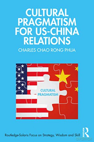 Cultural Pragmatism for US-China Relations: Breaking the Gridlock and Co-creating Our Future - Charles Chao Rong Phua [KSIĄŻKA]