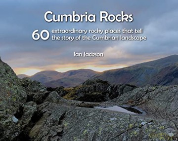 Cumbria Rocks: 60 extraordinary rocky places that tell the story of the Cumbrian landscape - Ian Jackson [KSIĄŻKA]