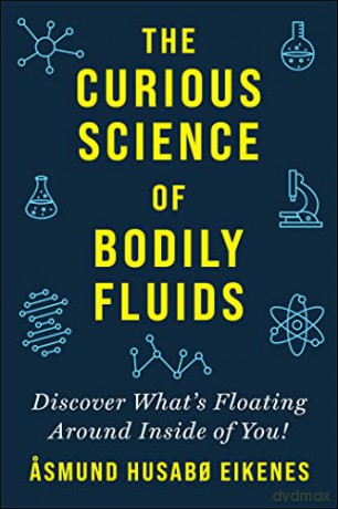 Curious Science of Bodily Fluids: Discover What's Floating Around Inside of You! - Asmund Eikenes [KSIĄŻKA]