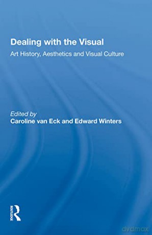 Dealing with the Visual: Art History, Aesthetics and Visual Culture - Caroline van Eck [KSIĄŻKA]