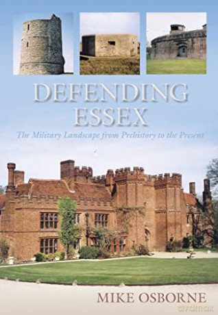 Defending Essex: The Military Landscape from Prehistory to the Present - Osborne [KSIĄŻKA]