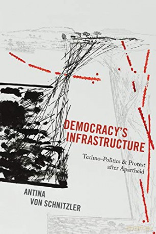 Democracy`s Infrastructure - Techno-Politics and Protest after Apartheid: 9 - Antina Von Schnitzler [KSIĄŻKA]