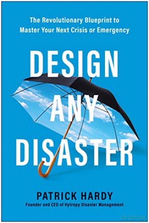 Design Any Disaster: The Revolutionary Blueprint to Master Your Next Crisis or Emergency - Patrick Hardy [KSIĄŻKA]