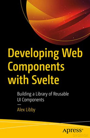 Developing Web Components with Svelte: Building a Library of Reusable UI Components - Alex Libby [KSIĄŻKA]