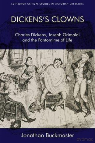 Dickens's Clowns: Charles Dickens, Joseph Grimaldi and the Pantomime of Life - Johnathan Buckmaster [KSIĄŻKA]