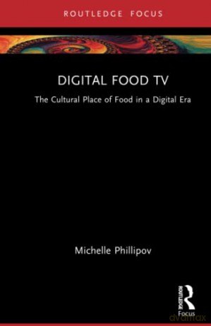 Digital Food TV: The Cultural Place of Food in a Digital Era - Michelle Phillipov [KSIĄŻKA]