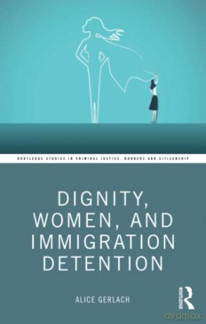 Dignity, Women, and Immigration Detention - Alice Gerlach [KSIĄŻKA]