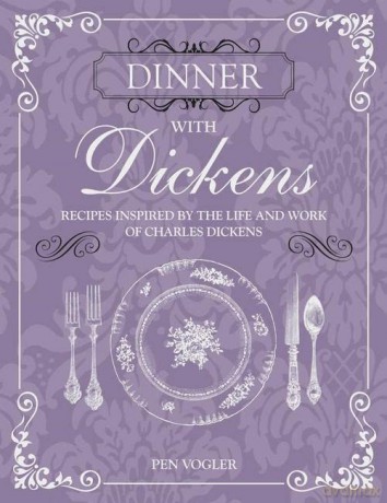Dinner with Dickens: Recipes inspired by the life and work of Charles Dickens - Pen Vogler [KSIĄŻKA]