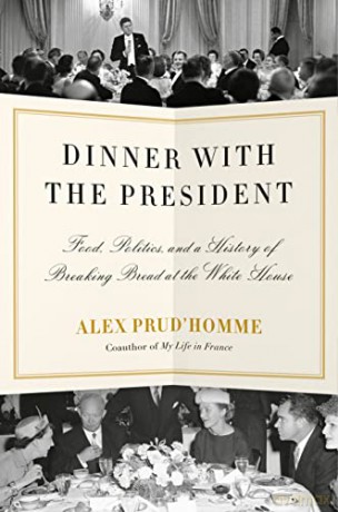 Dinner with the President: Food, Politics, and a History of Breaking Bread at the White House - Alex Prud'homme [KSIĄŻKA]
