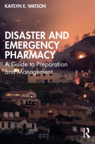 Disaster and Emergency Pharmacy: A Guide to Preparation and Management - Kaitlyn E. Watson [KSIĄŻKA]