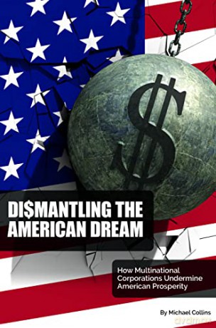 Dismantling the American Dream: How Multinational Corporations Undermine American Prosperity - Michael Collins [KSIĄŻKA]