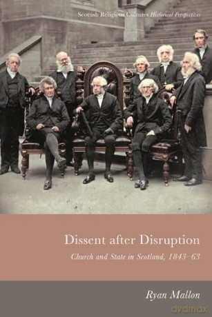Dissent After Disruption: Church and State in Scotland, 1843-63 - Ryan Mallon [KSIĄŻKA]
