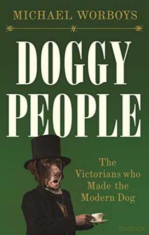 Doggy People: The Victorians Who Made the Modern Dog - Michael Worboys [KSIĄŻKA]
