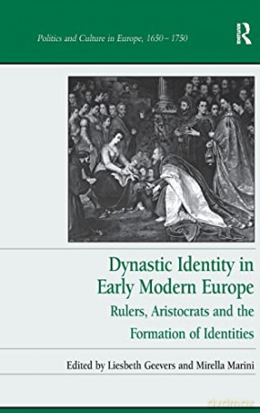 Dynastic Identity in Early Modern Europe: Rulers, Aristocrats and the Formation of Identities - Liesbeth Geevers [KSIĄŻKA]
