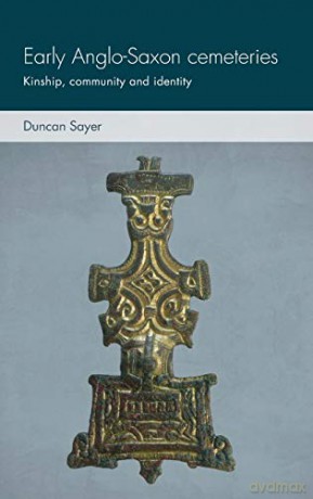 Early Anglo-Saxon cemeteries: Kinship, Community and Identity - Duncan Sayer [KSIĄŻKA]