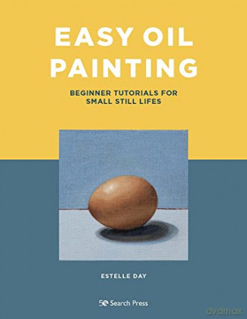 Easy Oil Painting: Beginner tutorials for small still lifes - Estelle Day [KSIĄŻKA]