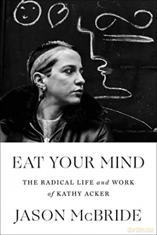 Eat Your Mind: The Radical Life and Work of Kathy Acker - Jason McBride [KSIĄŻKA]