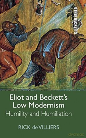 Eliot and Beckett's Low Modernism: Humility and Humiliation - Rick de Villiers [KSIĄŻKA]
