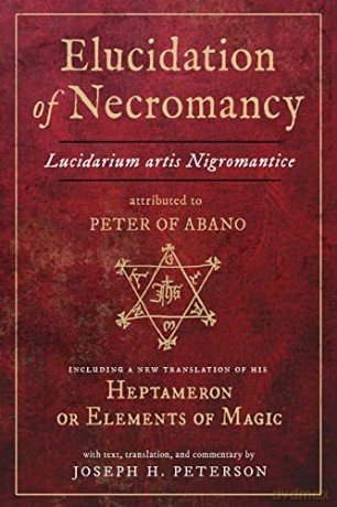 Elucidation of Necromancy: Lucidarium Artis Nigromantice, Attributed to Peter of Abano Including a New Translation of His Heptameron or Elements of Magic - Joseph H. Peterson [KSIĄŻKA]