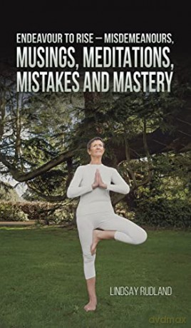 Endeavour to Rise - Misdemeanours, Musings, Meditations, Mistakes and Mastery - Lindsay Rudland [KSIĄŻKA]