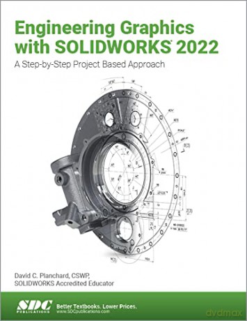 Engineering Graphics with SOLIDWORKS 2022: A Step-by-Step Project Based Approach - David C. Planchard [KSIĄŻKA]