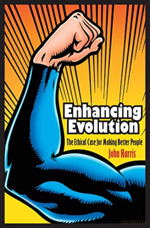 Enhancing Evolution: The Ethical Case for Making Better People - John Harris [KSIĄŻKA]