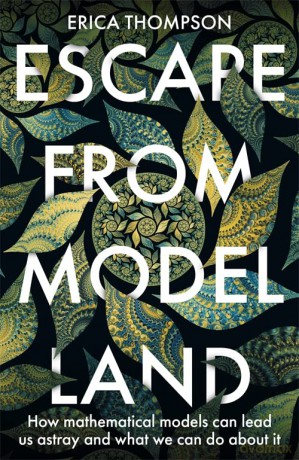 Escape from Model Land: How Mathematical Models Can Lead Us Astray and What We Can Do About It - Erica Thompson [KSIĄŻKA]