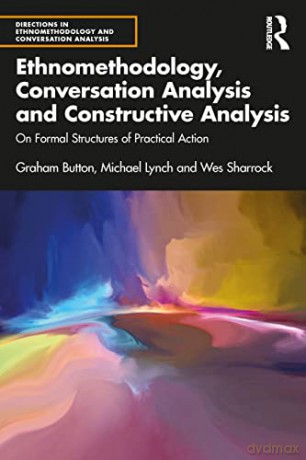 Ethnomethodology, Conversation Analysis and Constructive Analysis: On Formal Structures of Practical Action - Graham Button [KSIĄŻKA]