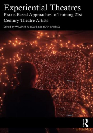 Experiential Theatres: Praxis-Based Approaches to Training 21st Century Theatre Artists - William W. Lewis [KSIĄŻKA]