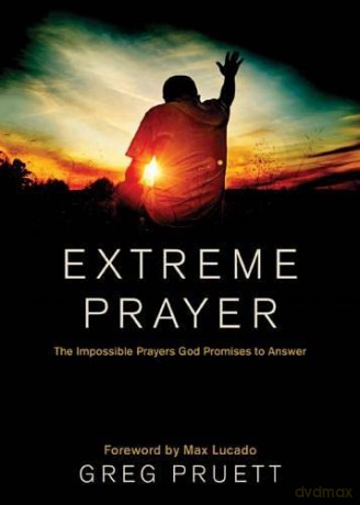 Extreme Prayer: The Impossible Prayers God Promises to Answer - Greg Pruett [KSIĄŻKA]