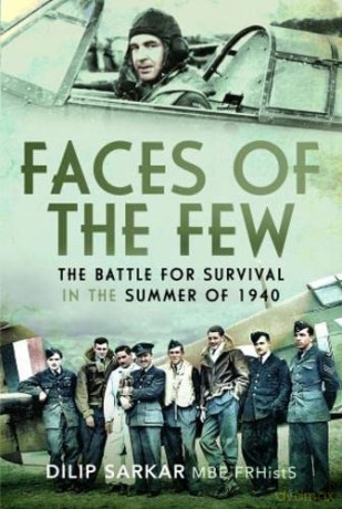 Faces of the Few: The Battle for Survival in the Summer of 1940 - Dilip Sarkar [KSIĄŻKA]