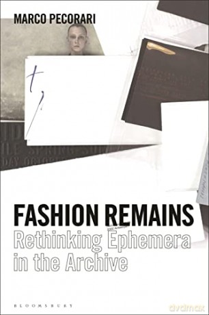 Fashion Remains: Rethinking Ephemera in the Archive - Marco Pecorari [KSIĄŻKA]