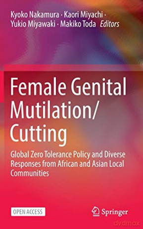 Female Genital Mutilation/Cutting: Global Zero Tolerance Policy and Diverse Responses from African and Asian Local Communities - Kyoko Nakamura [KSIĄŻKA]