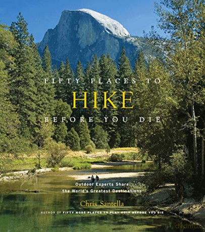 Fifty Places to Hike Before You Die: Outdoor Experts Share the World's Greatest Destinations - Chris Santella [KSIĄŻKA]
