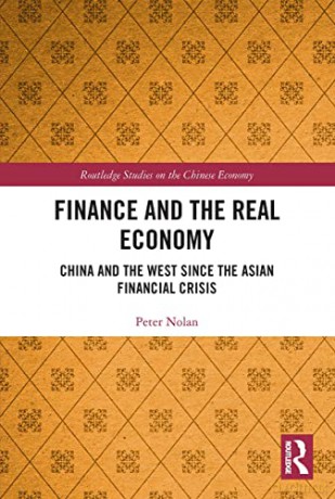 Finance and the Real Economy: China and the West since the Asian Financial Crisis - Peter Nolan [KSIĄŻKA]