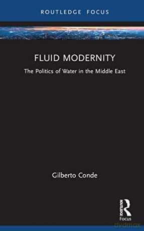 Fluid Modernity: The Politics of Water in the Middle East - Gilberto Conde [KSIĄŻKA]