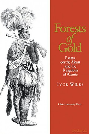 Forests of Gold: Essays on the Akan and the Kingdom of Asante - Ivor Wilks [KSIĄŻKA]