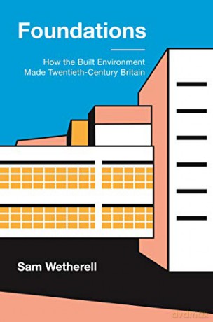Foundations: How the Built Environment Made Twentieth-Century Britain - Dr Sam Wetherell [KSIĄŻKA]