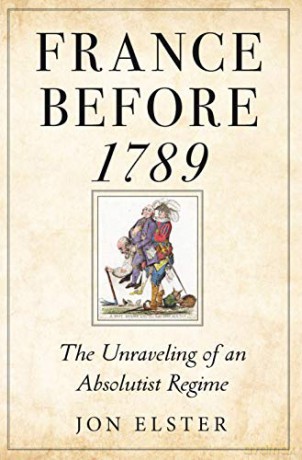 France before 1789: The Unraveling of an Absolutist Regime - Jon Elster [KSIĄŻKA]