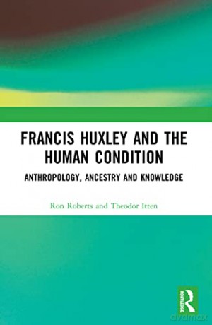 Francis Huxley and the Human Condition: Anthropology, Ancestry and Knowledge - Ron Roberts [KSIĄŻKA]
