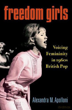 Freedom Girls: Voicing Femininity in 1960s British Pop - Alexandra M. Apolloni [KSIĄŻKA]