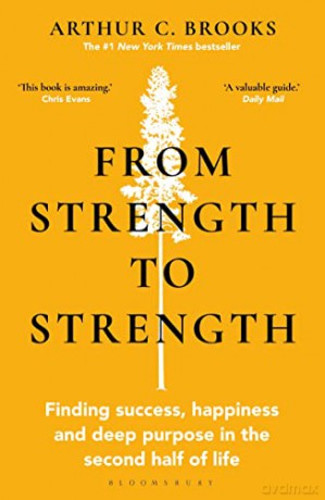From Strength to Strength: Finding Success, Happiness and Deep Purpose in the Second Half of Life This book is amazing - Chris Evans - Arthur C. Brooks [KSIĄŻKA]