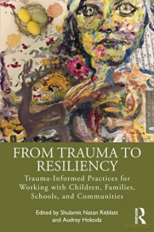 From Trauma to Resiliency: Trauma-Informed Practices for Working with Children, Families, Schools, and Communities - Shulamit Natan Ritblatt [KSIĄŻKA]