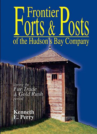 Frontier Forts and Posts: of the Hudson's Bay Company - Kenneth E. Perry [KSIĄŻKA]