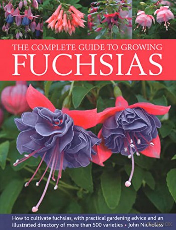 Fuchsias, The Complete Guide to Growing: How to cultivate fuchsias with practical gardening advice and an illustrated directory of 500 varieties - John Nicholass [KSIĄŻKA]