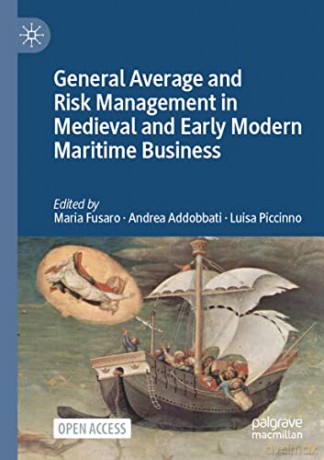 General Average and Risk Management in Medieval and Early Modern Maritime Business - Maria Fusaro [KSIĄŻKA]