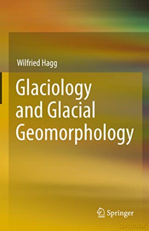 Glaciology and Glacial Geomorphology - Wilfried Hagg [KSIĄŻKA]