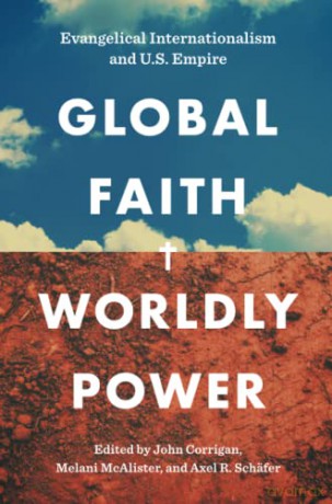 Global Faith, Worldly Power: Evangelical Internationalism and U.S. Empire - John Corrigan (editor) [KSIĄŻKA]