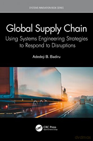 Global Supply Chain: Using Systems Engineering Strategies to Respond to Disruptions - Adedeji B. Badiru [KSIĄŻKA]