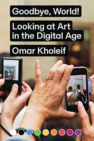 Goodbye, World! - Looking at Art in the Digital Age - Omar Kholeif [KSIĄŻKA]